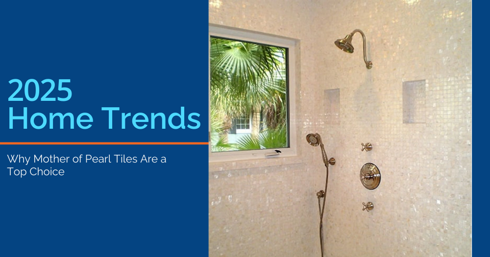 2025 Home Trends: Why Mother of Pearl Tiles Are a Top Choice