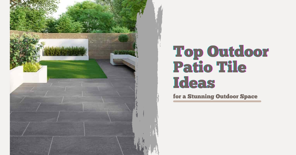 Top Outdoor Patio Tile Ideas for a Stunning Outdoor Space - Pebble Tile Shop