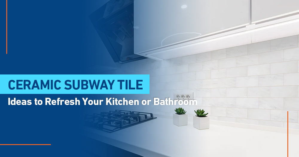 Ceramic Subway Tile Ideas to Refresh Your Kitchen or Bathroom - Pebble Tile Shop