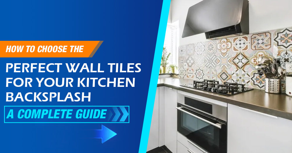 How to Choose the Perfect Wall Tiles for Your Kitchen Backsplash A Complete Guide