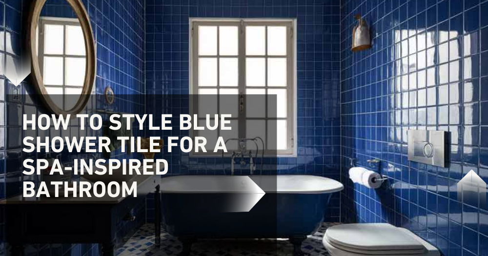 How to Style Blue Shower Tile for a Spa-Inspired Bathroom