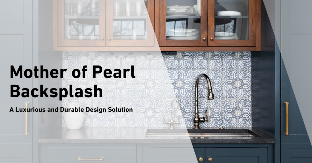 Mother of Pearl Backsplash: A Luxurious and Durable Design Solution