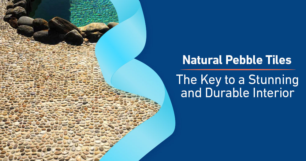 Natural Pebble Tiles: The Key to a Stunning and Durable Interior - Pebble Tile Shop