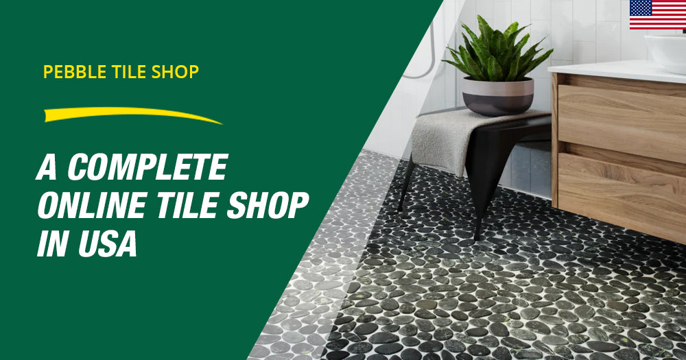 Pebble Tile Shop - A Complete Online Tile Shop in USA - Pebble Tile Shop