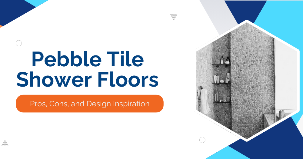 Pebble Tile Shower Floors Pros, Cons, and Design Inspiration