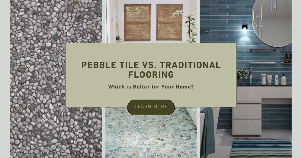 Pebble Tile vs. Traditional Flooring: Which is Better for Your Home?