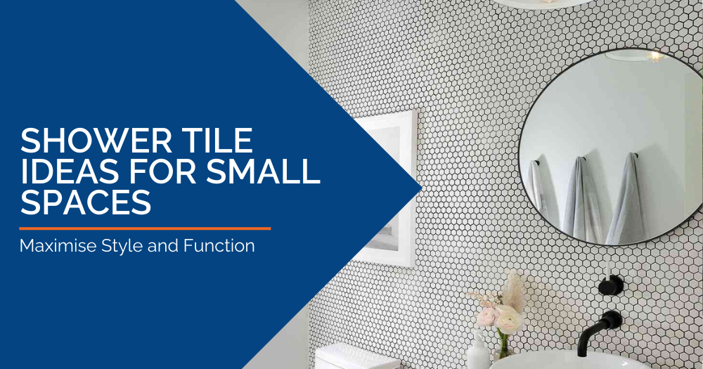 Shower Tile Ideas for Small Spaces: Maximise Style and Function