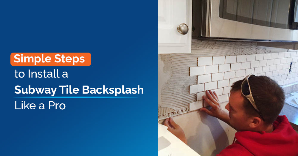 Simple Steps to Install a Subway Tile Backsplash Like a Pro