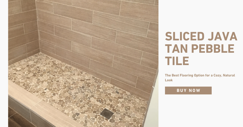 Sliced Java Tan Pebble Tile: The Best Flooring Option for a Cozy, Natural Look