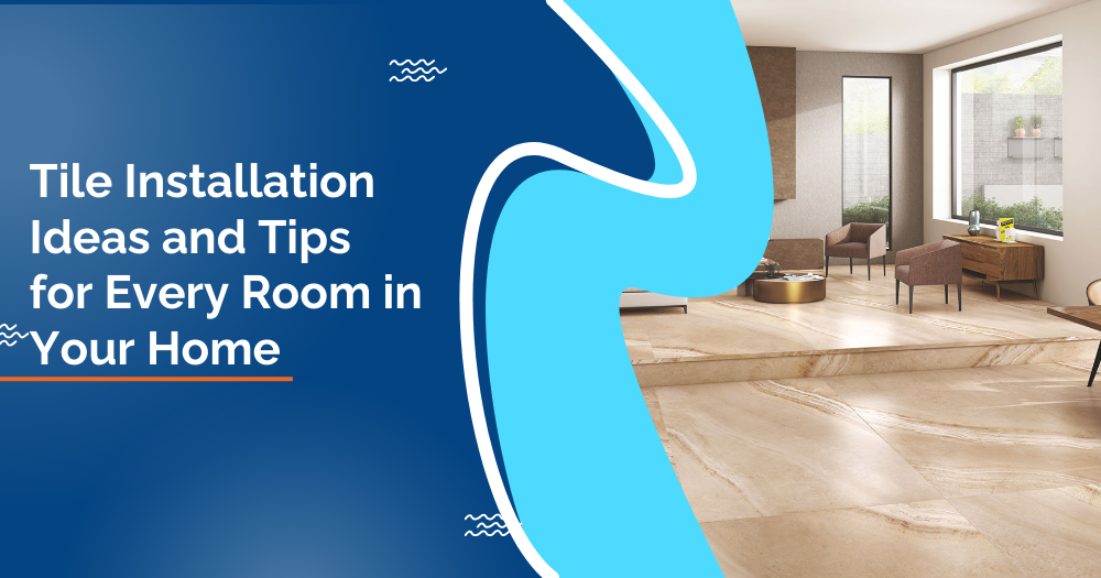 Tile Installation Ideas and Tips for Every Room in Your Home