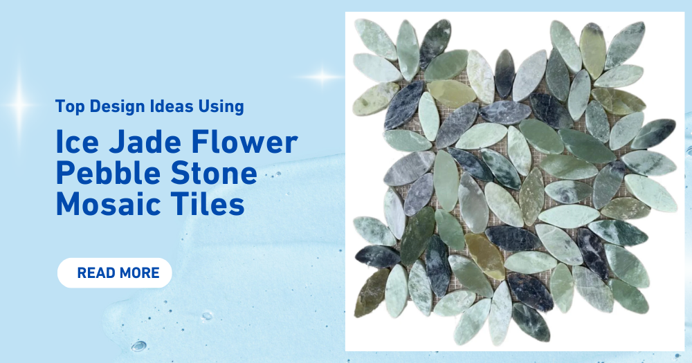 Top Design Ideas Using Ice Jade Flower Pebble Stone Mosaic Tiles