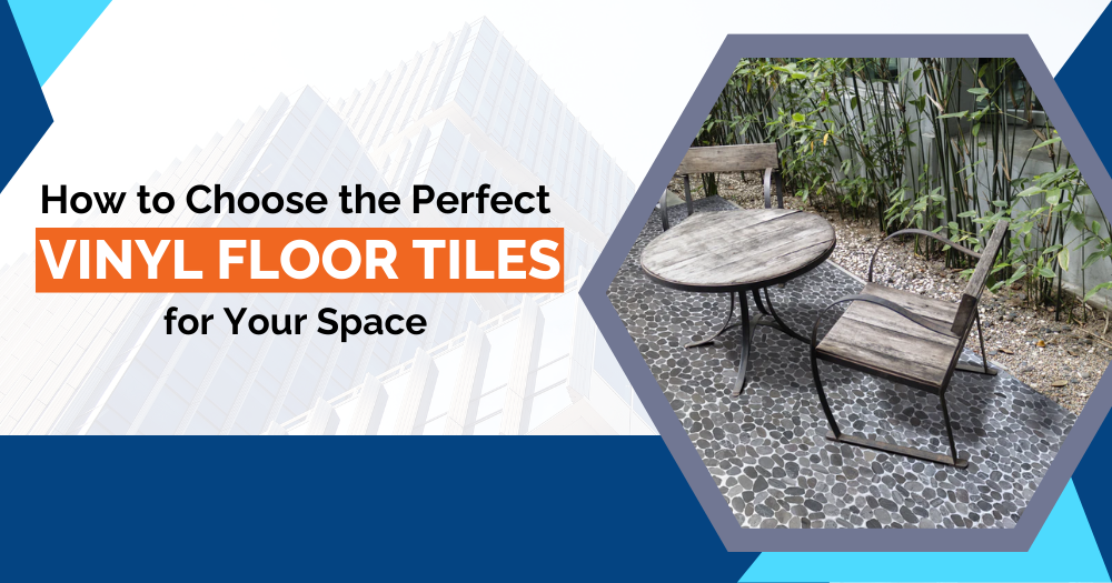 How to Choose the Perfect Vinyl Floor Tiles for Your Space