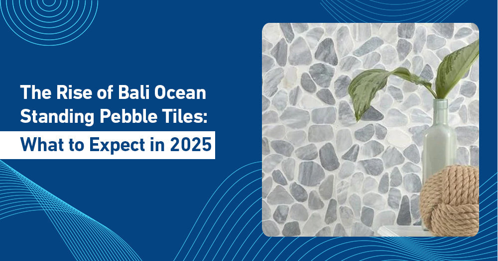 The Rise of Bali Ocean Standing Pebble Tiles: What to Expect in 2025 - Pebble Tile Shop