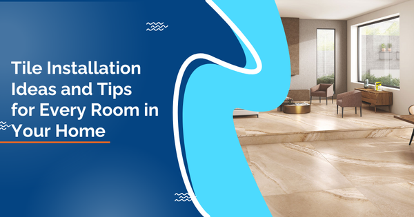Tile Installation Ideas for Every Room in Your Home | 2025 Tips ...