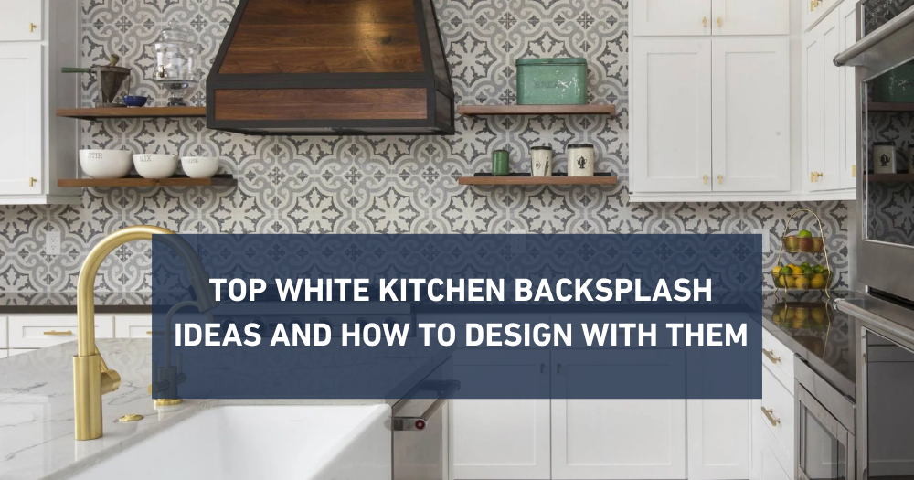 Top 20 White Kitchen Backsplash Ideas and How to Design with Them