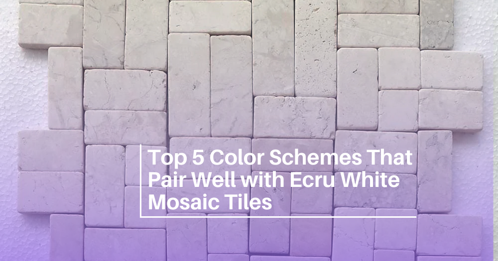 Top 5 Color Schemes That Pair Well with Ecru White Mosaic Tiles