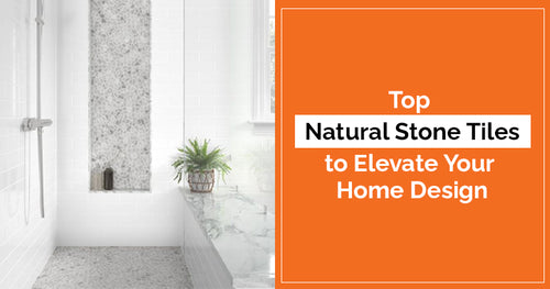 Top Natural Stone Tiles to Elevate Your Home Design in 2025