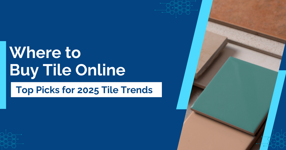 Where to Buy Tile Online Top Picks for 2025 Tile Trends